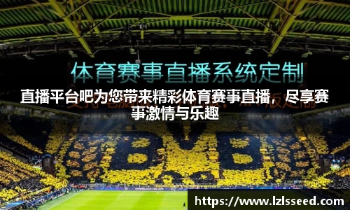 直播平台吧为您带来精彩体育赛事直播，尽享赛事激情与乐趣