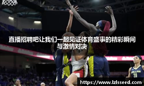 直播招聘吧让我们一起见证体育盛事的精彩瞬间与激情对决